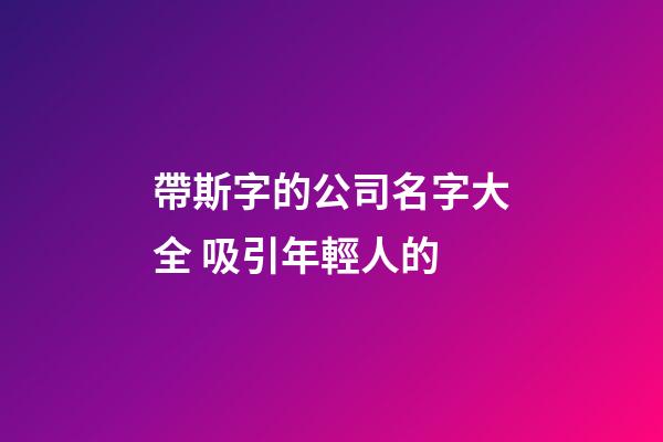 帶斯字的公司名字大全 吸引年輕人的-第1張-公司起名-玄機派
